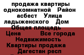 продажа квартиры однокомнатной › Район ­ асбест › Улица ­ ладыженского › Дом ­ 16 › Общая площадь ­ 31 › Цена ­ 770 - Все города Недвижимость » Квартиры продажа   . Дагестан респ.,Геологоразведка п.